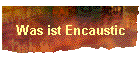 Was ist Encaustic
